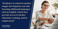 “Resilience is related to mother tongue development, not only learning additional languages such as English, which may provide access to further education, training, and_or employment”