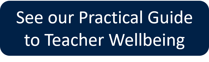 See our Practical Guide to Teacher Wellbeing
